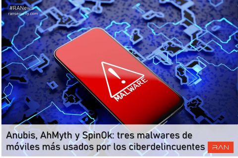 Anubis, AhMyth y SpinOk: tres malwares de móviles más usados por los ciberdelincuentes.